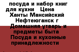 посуда и набор книг для кухни › Цена ­ 150 - Ханты-Мансийский, Нефтеюганск г. Домашняя утварь и предметы быта » Посуда и кухонные принадлежности   